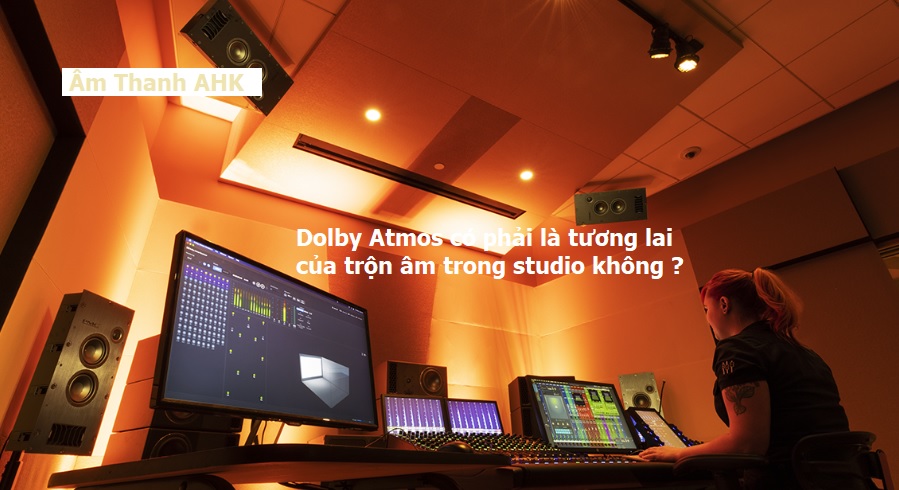 Dolby Atmos có phải là tương lai của trộn âm trong studio không ?